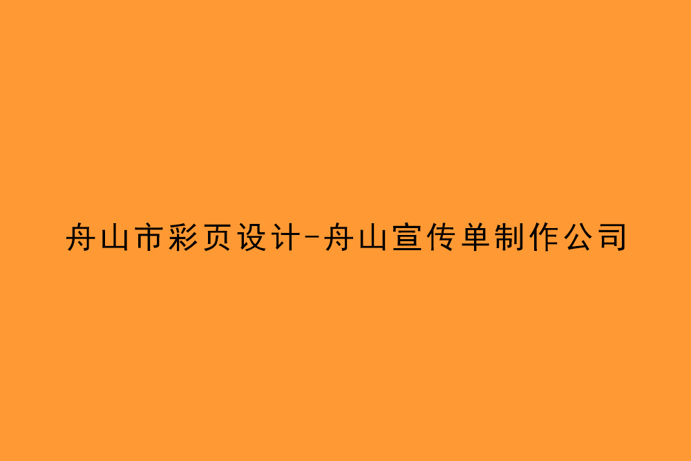 舟山市彩頁設計-舟山宣傳單制作公司